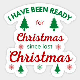 I HAVE BEEN READY FOR CHRISTMAS SINCE LAST CHRISTMAS Sticker